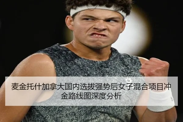 麦金托什加拿大国内选拔强势后女子混合项目冲金路线图深度分析